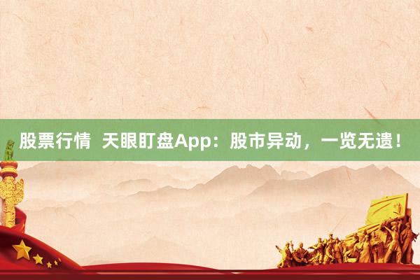 股票行情  天眼盯盘App：股市异动，一览无遗！