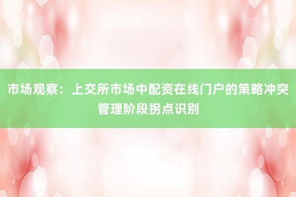 市场观察：上交所市场中配资在线门户的策略冲突管理阶段拐点识别